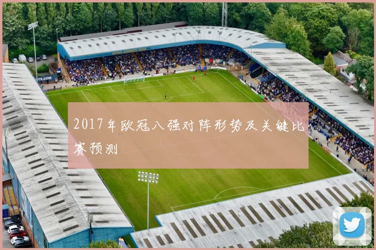 2017年欧冠八强对阵形势及关键比赛预测