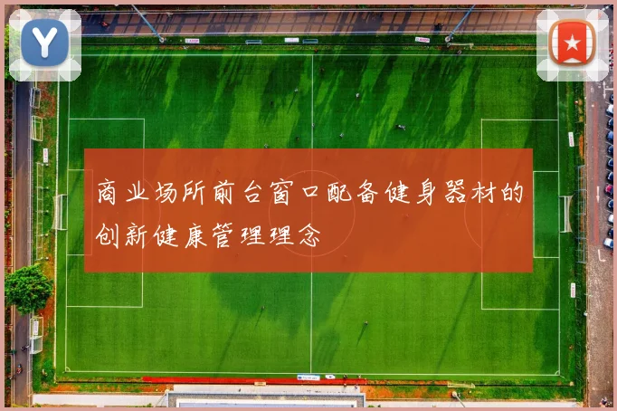 商业场所前台窗口配备健身器材的创新健康管理理念